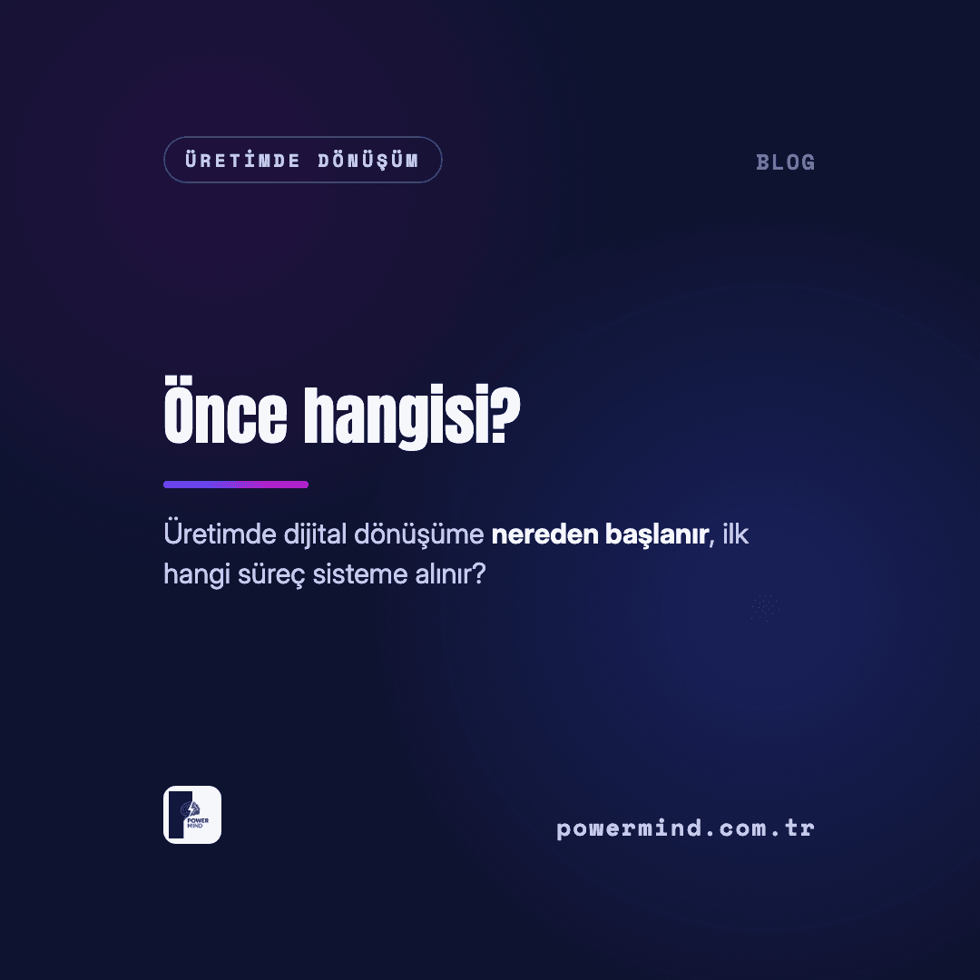 Üretimde Dijital Dönüşüme Nereden Başlanır? İlk Hangi Süreç Sisteme Alınır