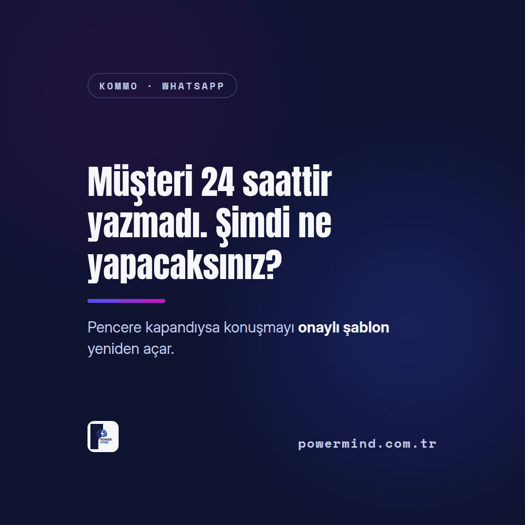 Müşteri 24 Saattir Yazmadı: WhatsApp Şablon Mesajı Ne Zaman Gerekir?